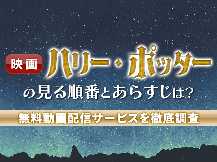 映画『ハリー・ポッター』の見る順番とあらすじは？無料で視聴できる